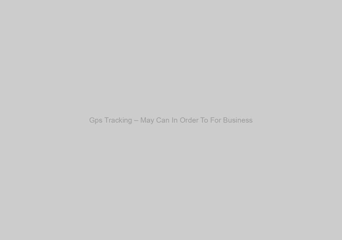 Gps Tracking – May Can In Order To For Business